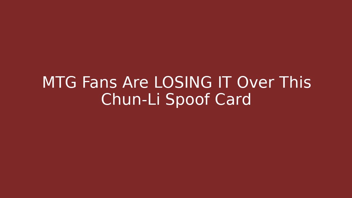 MTG Fans Are LOSING IT Over This Chun-Li Spoof Card - Critter Realm