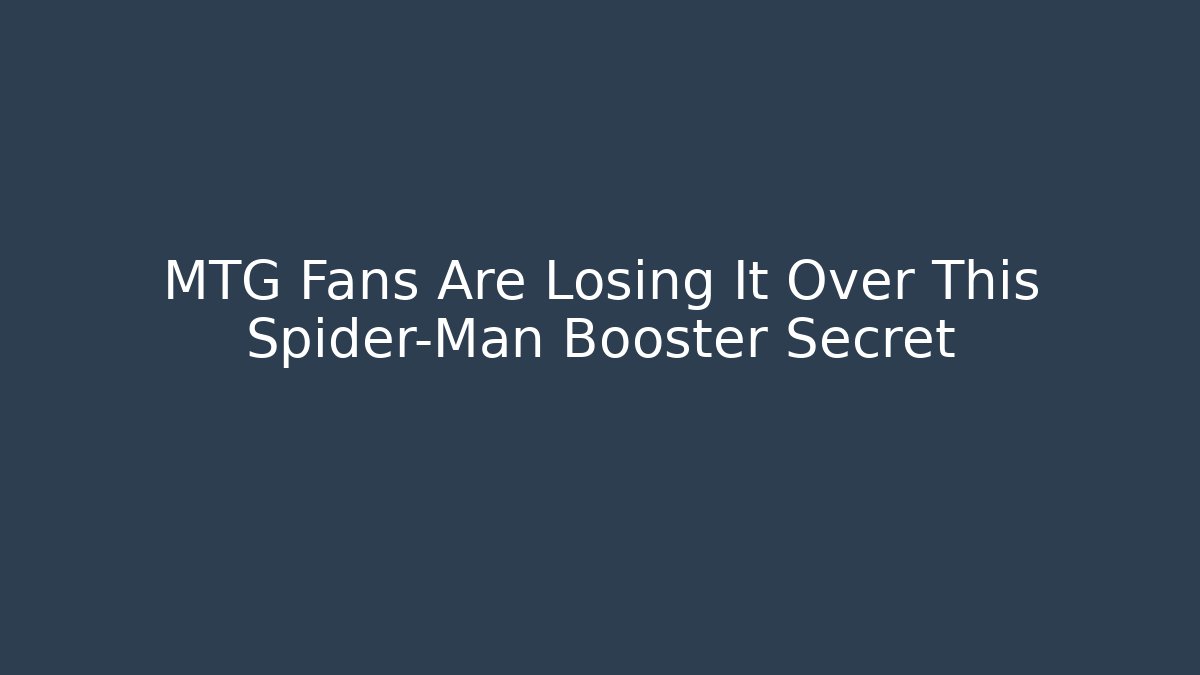 MTG Fans Are Losing It Over This Spider-Man Booster Secret