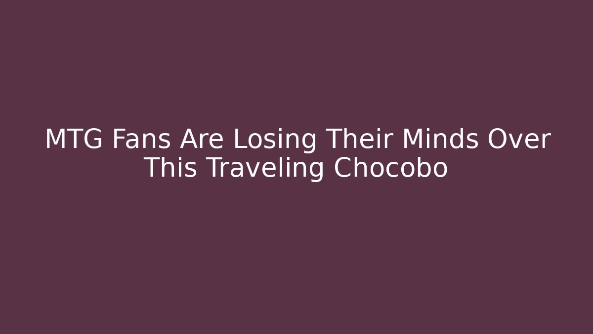 MTG Fans Are Losing Their Minds Over This Traveling Chocobo