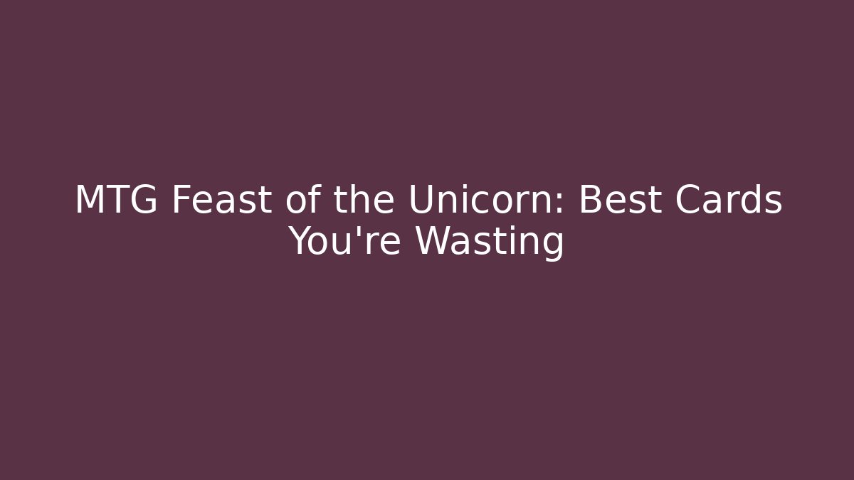 MTG Feast of the Unicorn: Best Cards You're Wasting