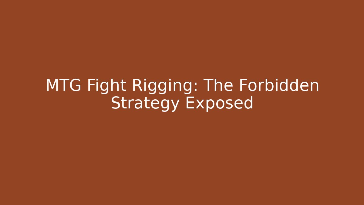 MTG Fight Rigging: The Forbidden Strategy Exposed