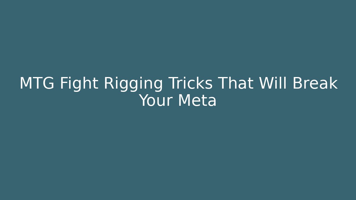 MTG Fight Rigging Tricks That Will Break Your Meta