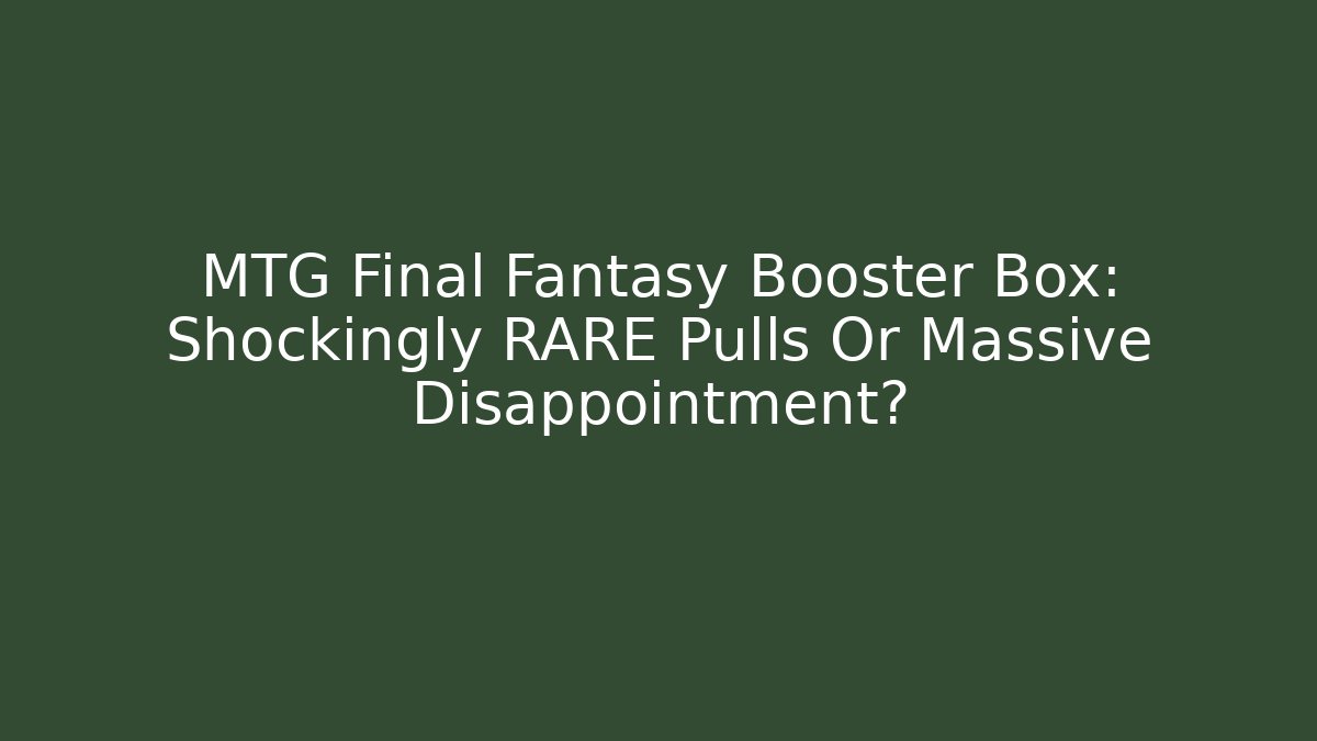 MTG Final Fantasy Booster Box: Shockingly RARE Pulls Or Massive Disappointment? - Critter Realm