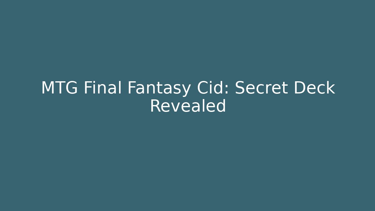 MTG Final Fantasy Cid: Secret Deck Revealed