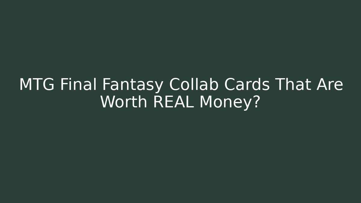 MTG Final Fantasy Collab Cards That Are Worth REAL Money?