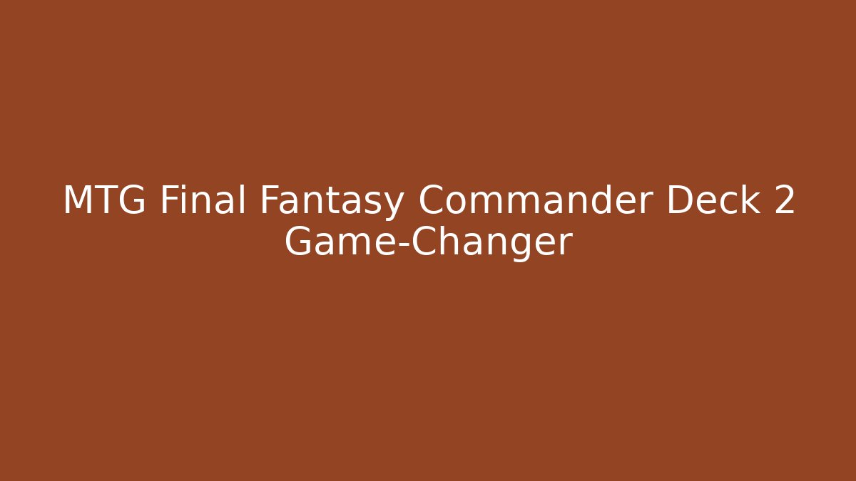 MTG Final Fantasy Commander Deck 2 Game-Changer - Critter Realm