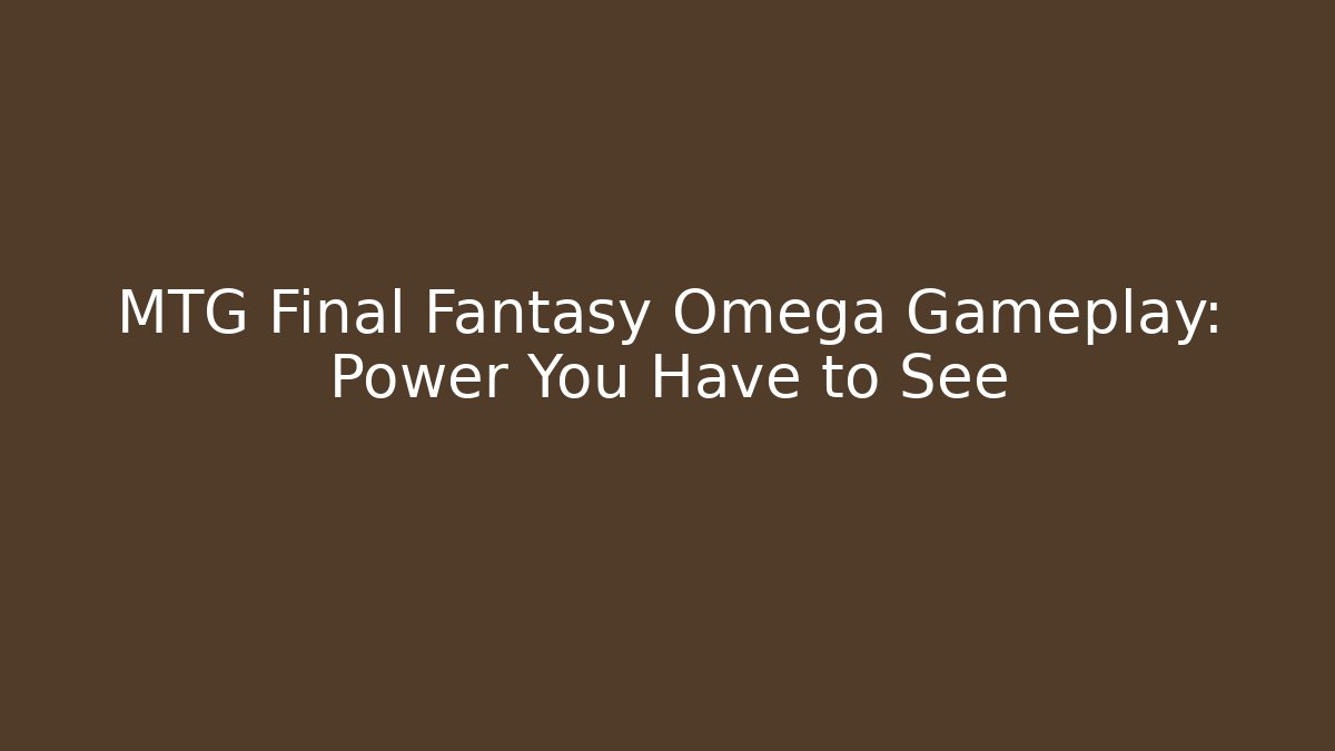 MTG Final Fantasy Omega Gameplay: Power You Have to See - Critter Realm