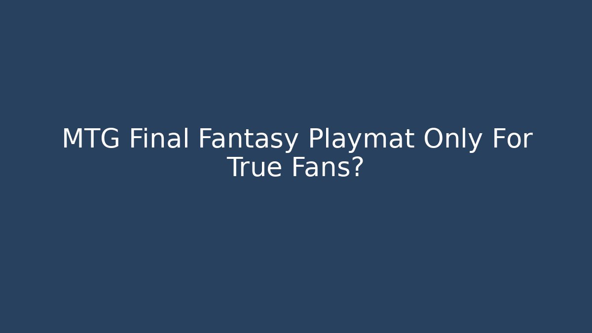 MTG Final Fantasy Playmat Only For True Fans?