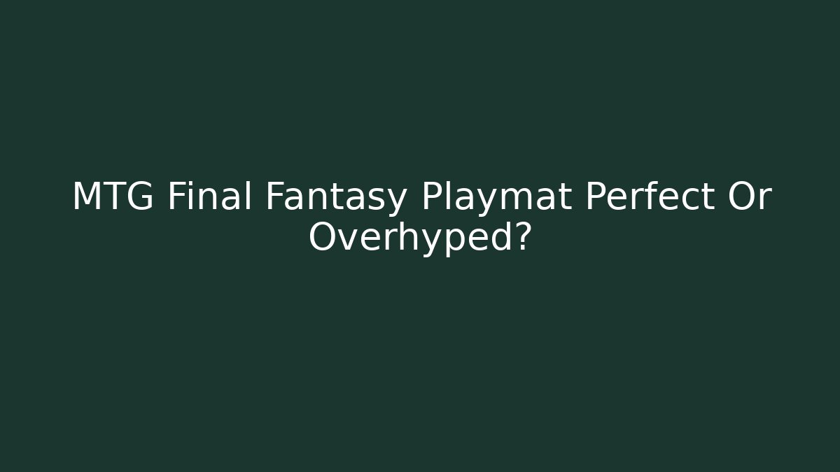 MTG Final Fantasy Playmat Perfect Or Overhyped? - Critter Realm