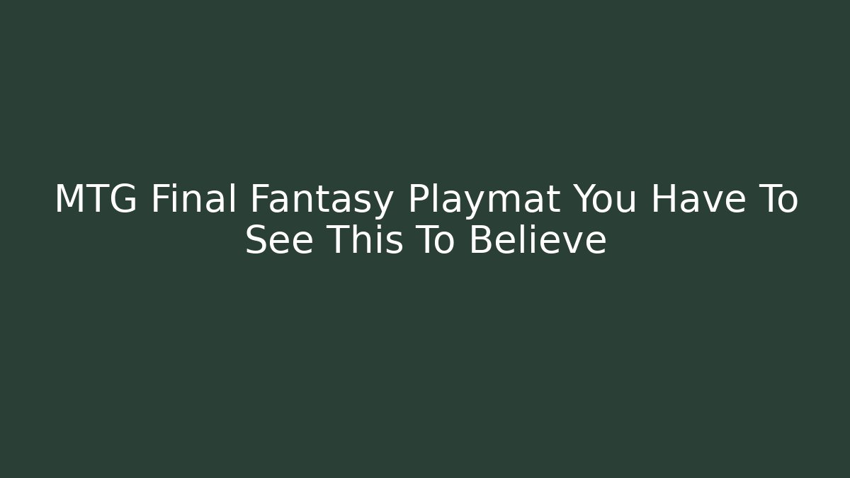 MTG Final Fantasy Playmat You Have To See This To Believe