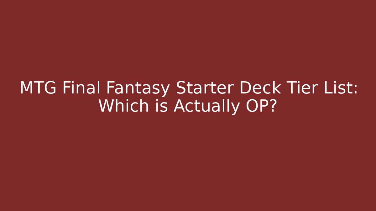 MTG Final Fantasy Starter Deck Tier List: Which is Actually OP? - Critter Realm