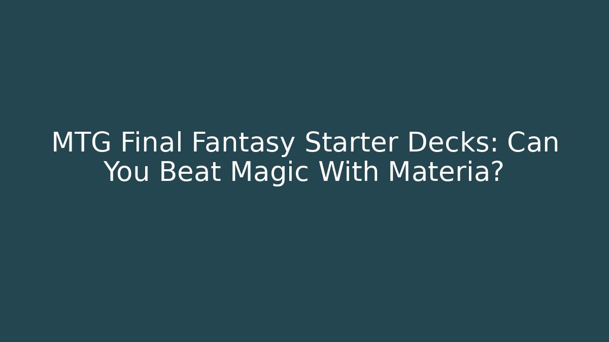MTG Final Fantasy Starter Decks: Can You Beat Magic With Materia?