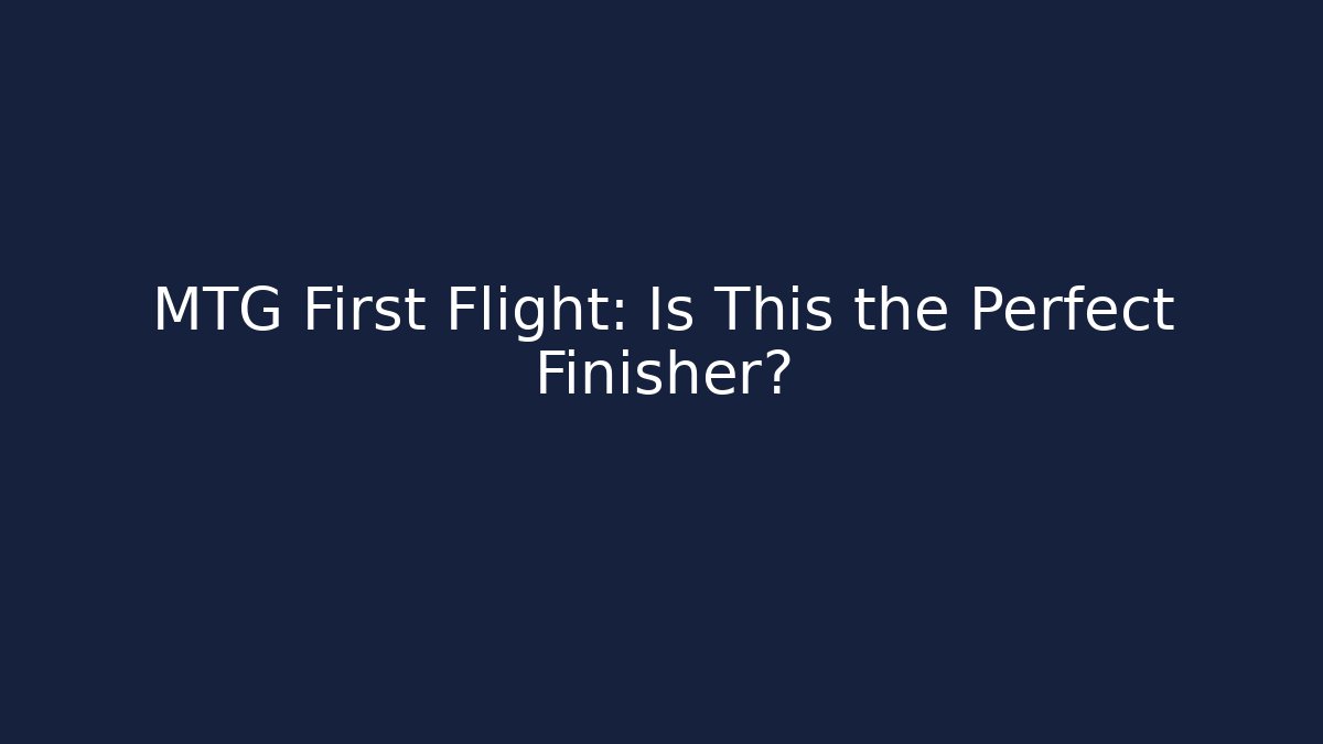 MTG First Flight: Is This the Perfect Finisher? - Critter Realm