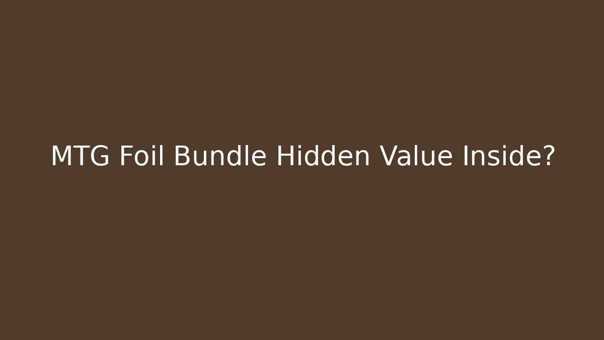 MTG Foil Bundle Hidden Value Inside?