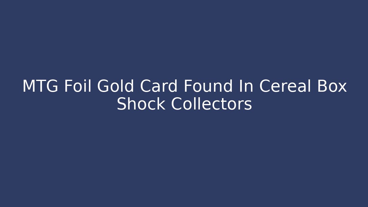 MTG Foil Gold Card Found In Cereal Box Shock Collectors