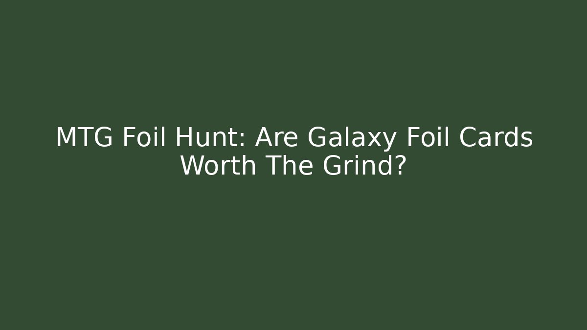 MTG Foil Hunt: Are Galaxy Foil Cards Worth The Grind?