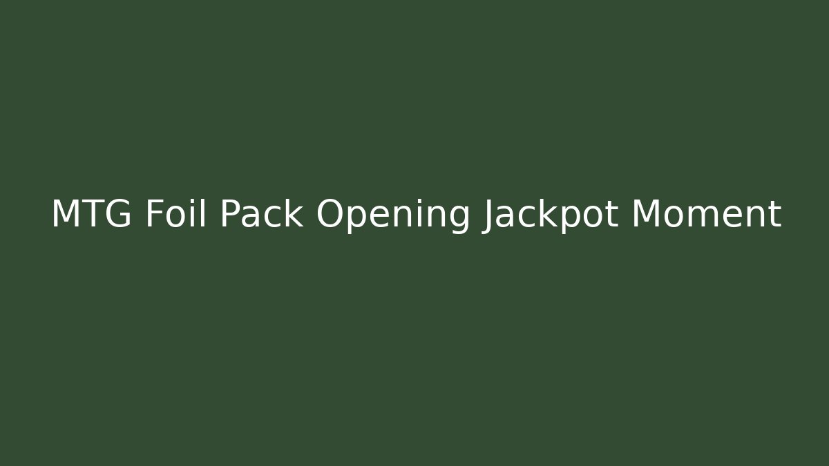 MTG Foil Pack Opening Jackpot Moment