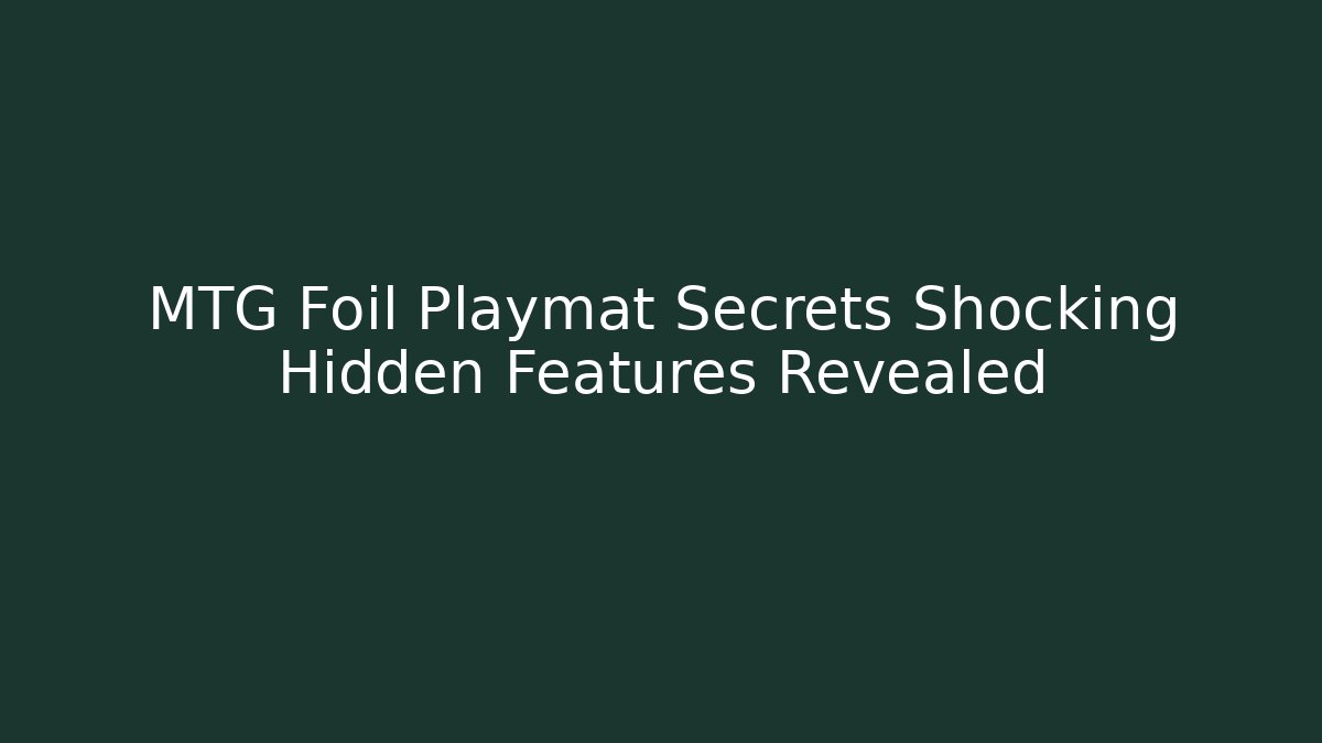 MTG Foil Playmat Secrets Shocking Hidden Features Revealed