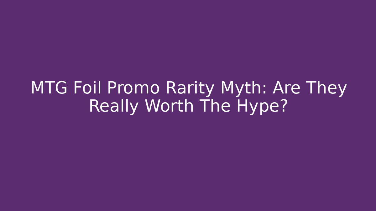 MTG Foil Promo Rarity Myth: Are They Really Worth The Hype? - Critter Realm