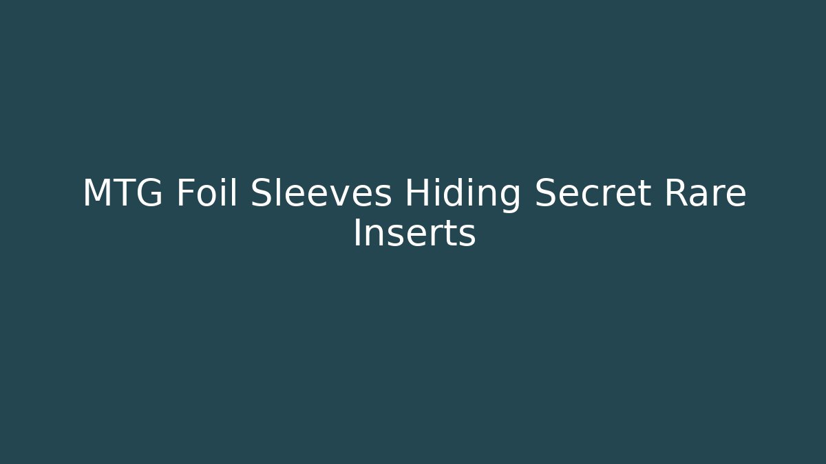 MTG Foil Sleeves Hiding Secret Rare Inserts