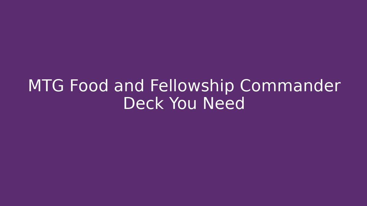 MTG Food and Fellowship Commander Deck You Need