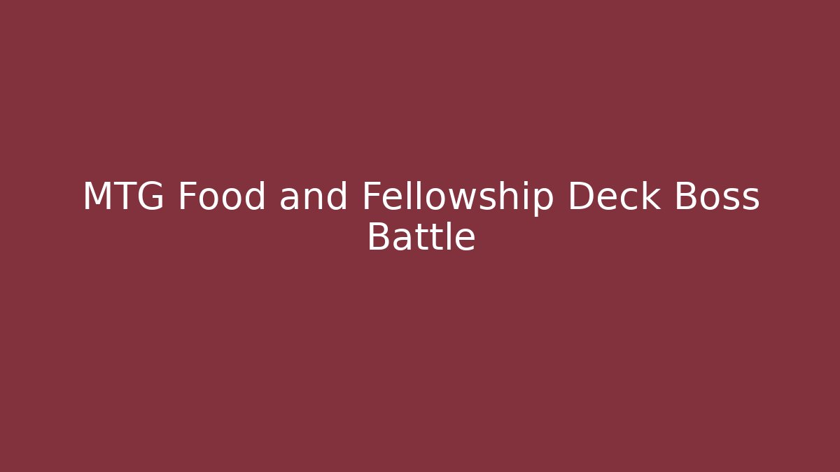 MTG Food and Fellowship Deck Boss Battle