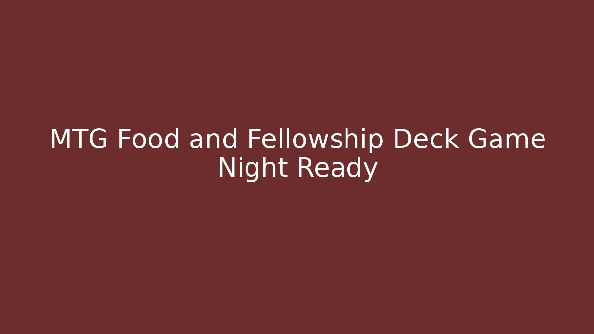MTG Food and Fellowship Deck Game Night Ready - Critter Realm