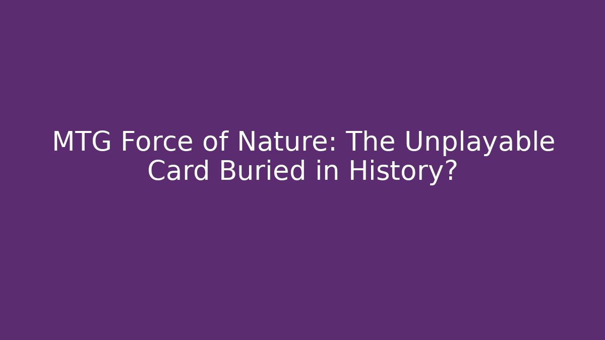 MTG Force of Nature: The Unplayable Card Buried in History?