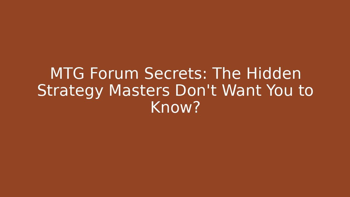 MTG Forum Secrets: The Hidden Strategy Masters Don't Want You to Know?