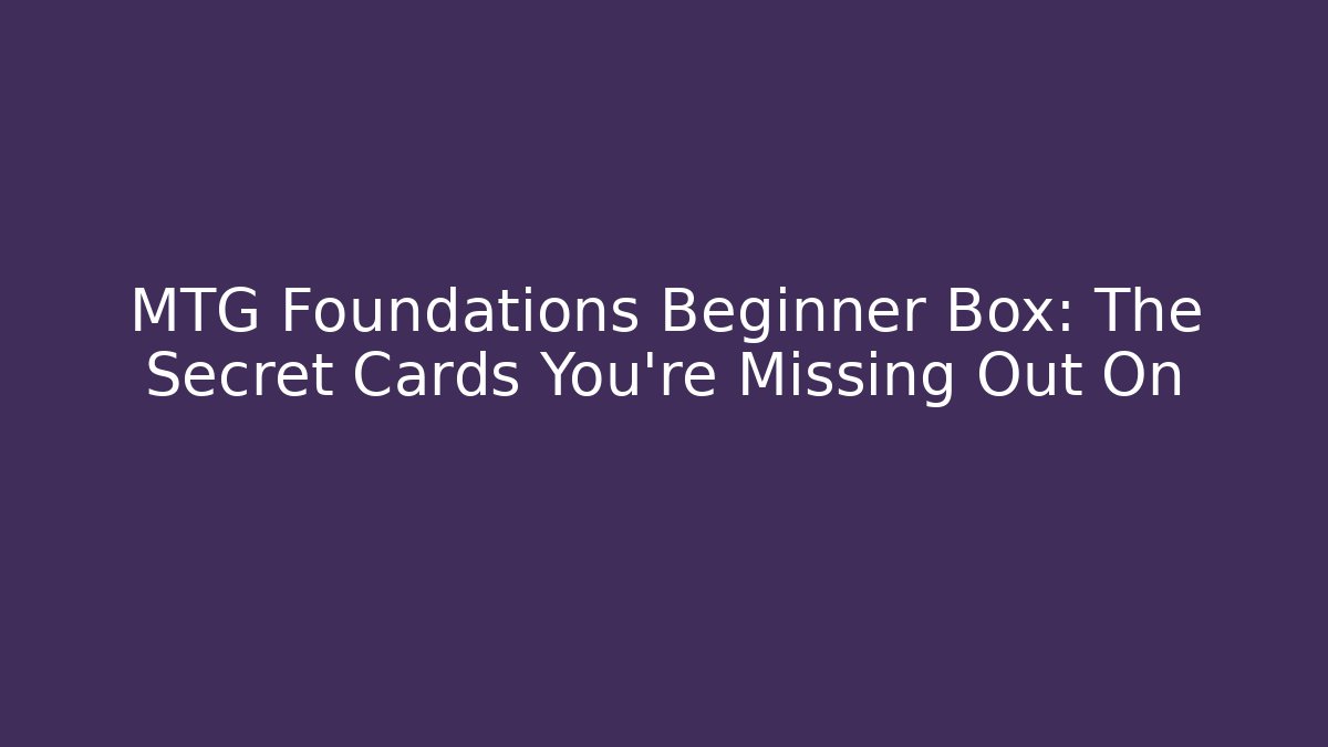 MTG Foundations Beginner Box: The Secret Cards You're Missing Out On - Critter Realm