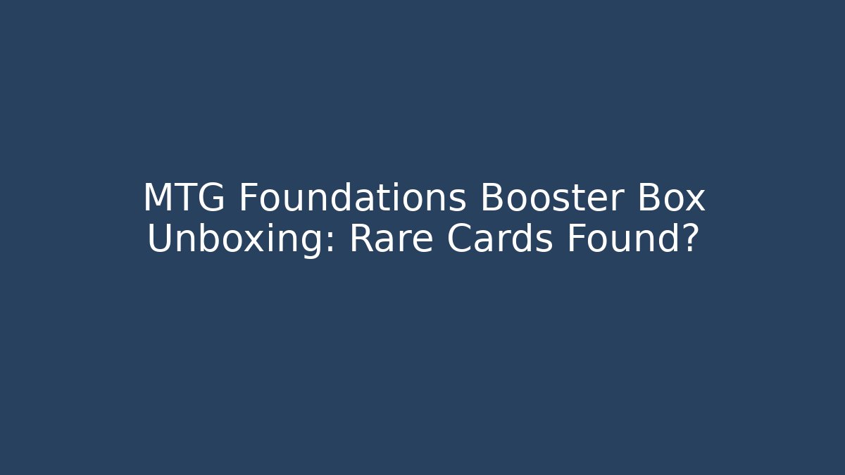 MTG Foundations Booster Box Unboxing: Rare Cards Found?