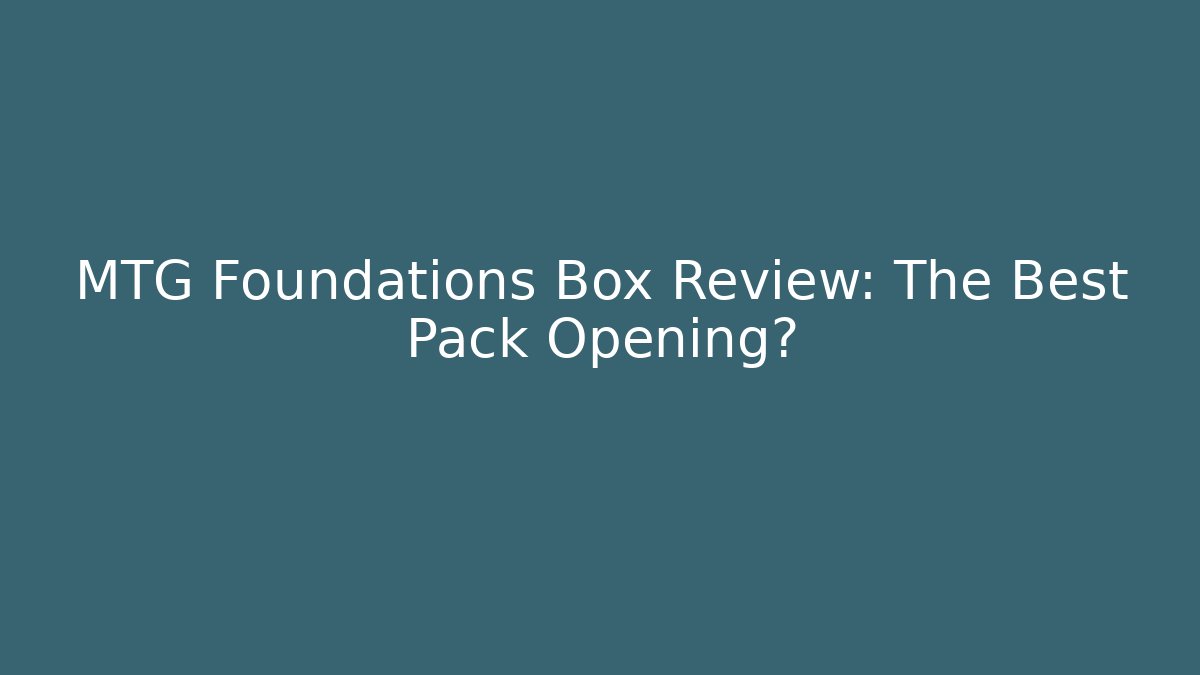 MTG Foundations Box Review: The Best Pack Opening?