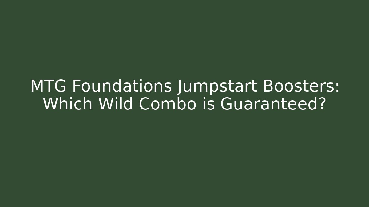 MTG Foundations Jumpstart Boosters: Which Wild Combo is Guaranteed?