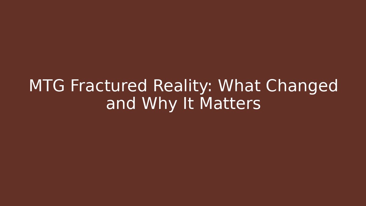 MTG Fractured Reality: What Changed and Why It Matters