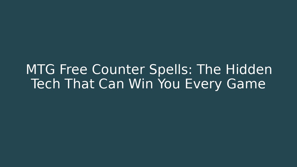 MTG Free Counter Spells: The Hidden Tech That Can Win You Every Game