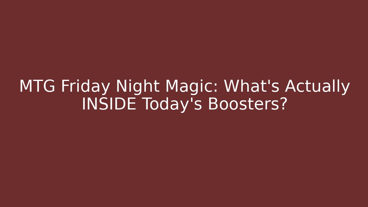 MTG Friday Night Magic: What’s Actually INSIDE Today's Boosters?