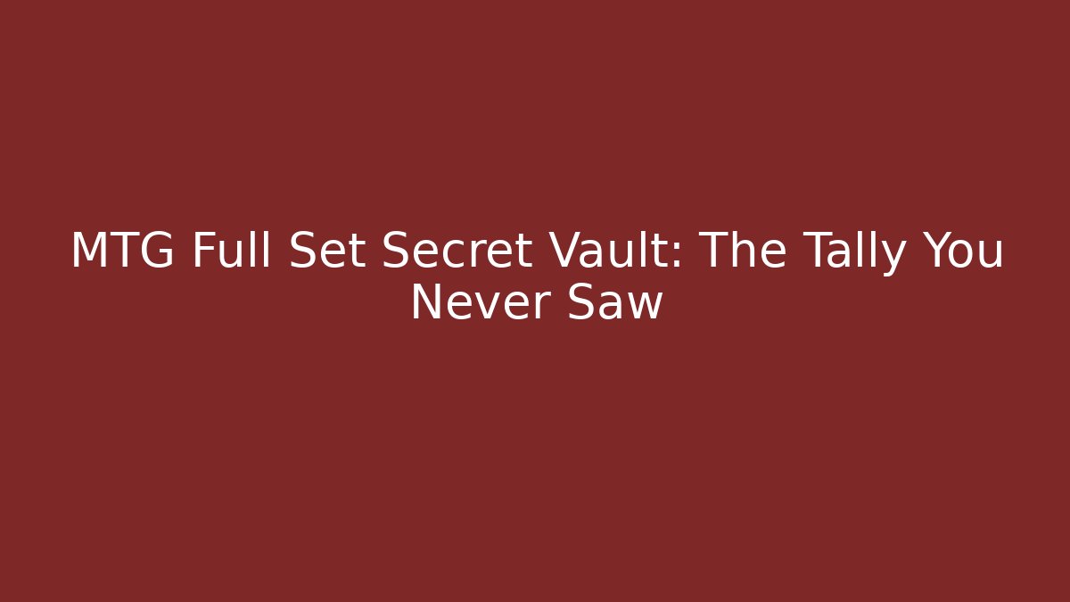 MTG Full Set Secret Vault: The Tally You Never Saw
