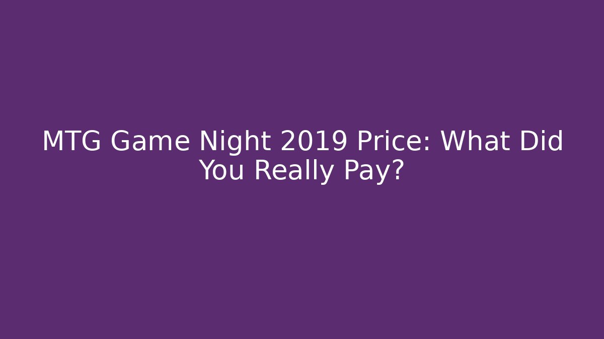 MTG Game Night 2019 Price: What Did You Really Pay?