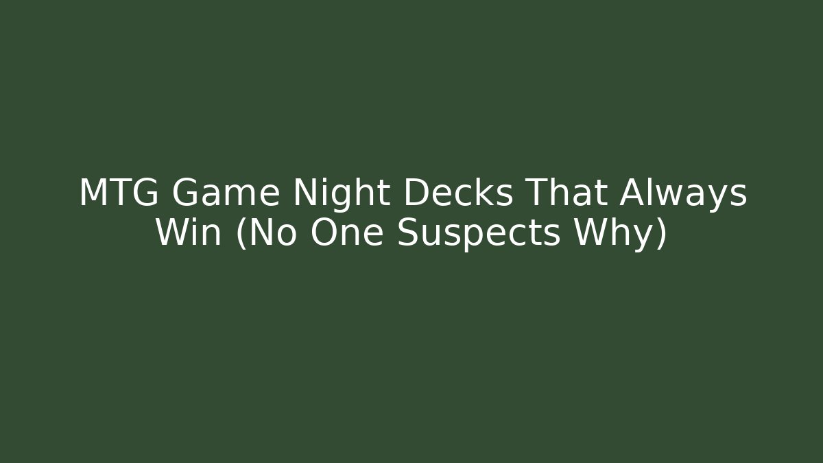 MTG Game Night Decks That Always Win (No One Suspects Why)