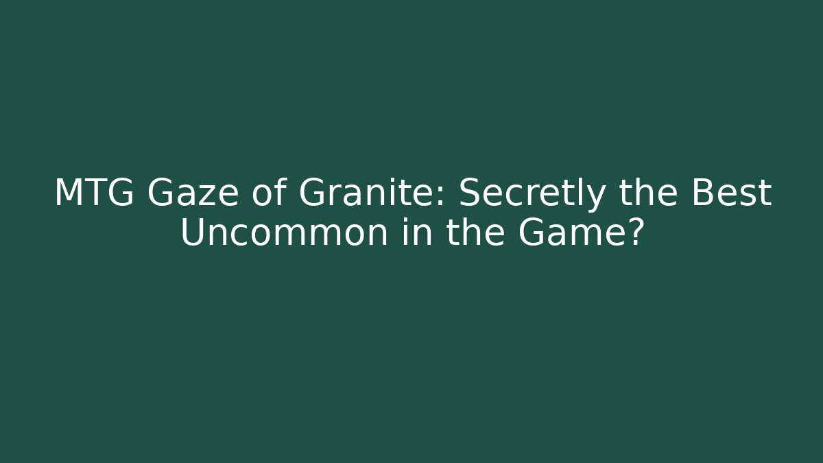 MTG Gaze of Granite: Secretly the Best Uncommon in the Game? - Critter Realm