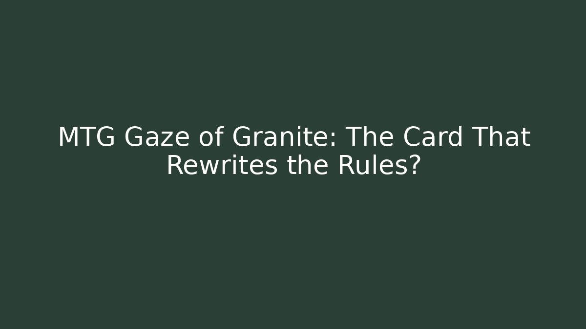 MTG Gaze of Granite: The Card That Rewrites the Rules? - Critter Realm