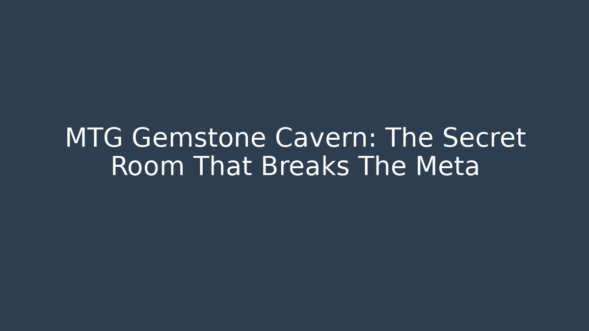 MTG Gemstone Cavern: The Secret Room That Breaks The Meta