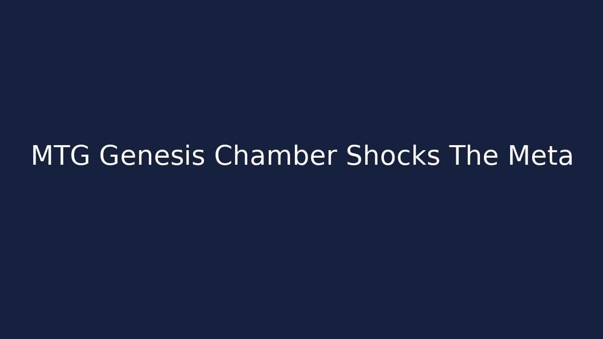 MTG Genesis Chamber Shocks The Meta