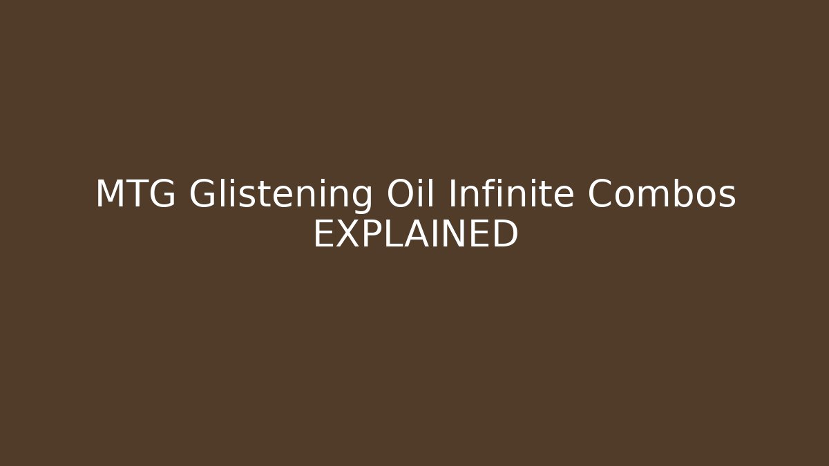 MTG Glistening Oil Infinite Combos EXPLAINED
