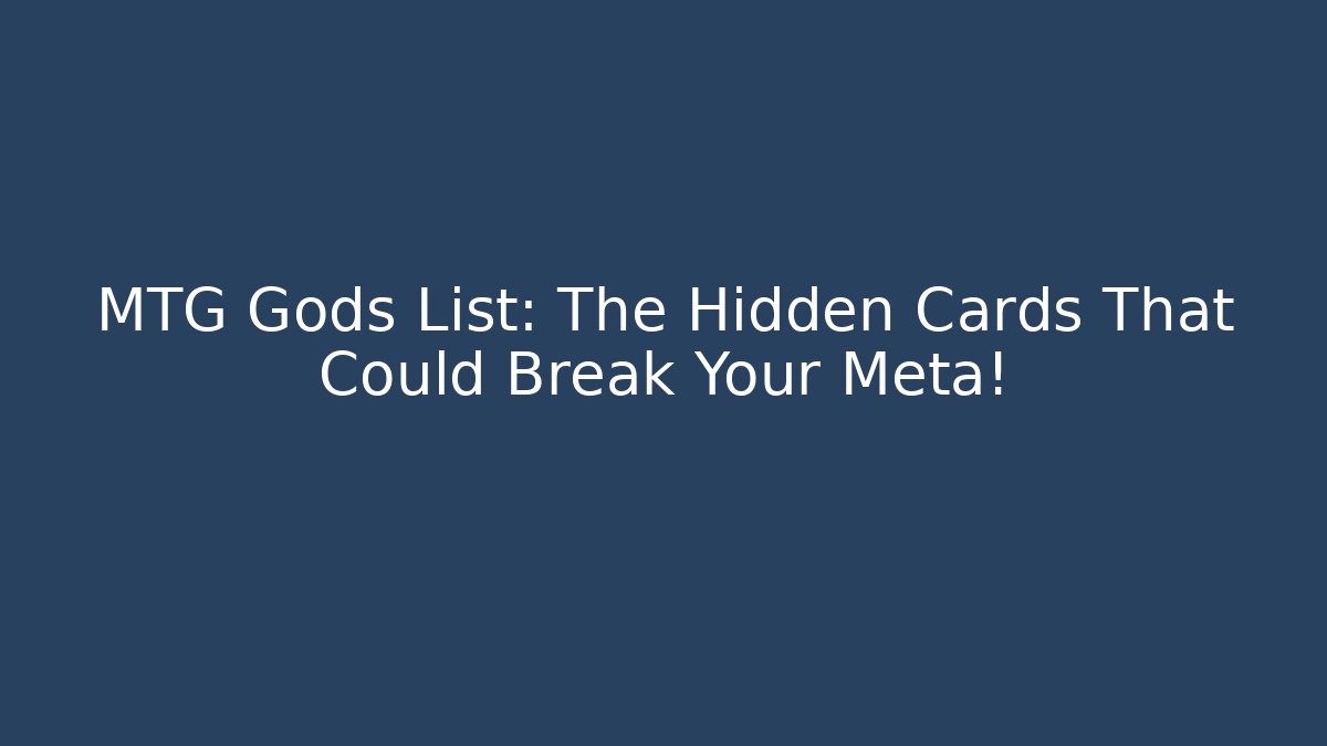 MTG Gods List: The Hidden Cards That Could Break Your Meta!