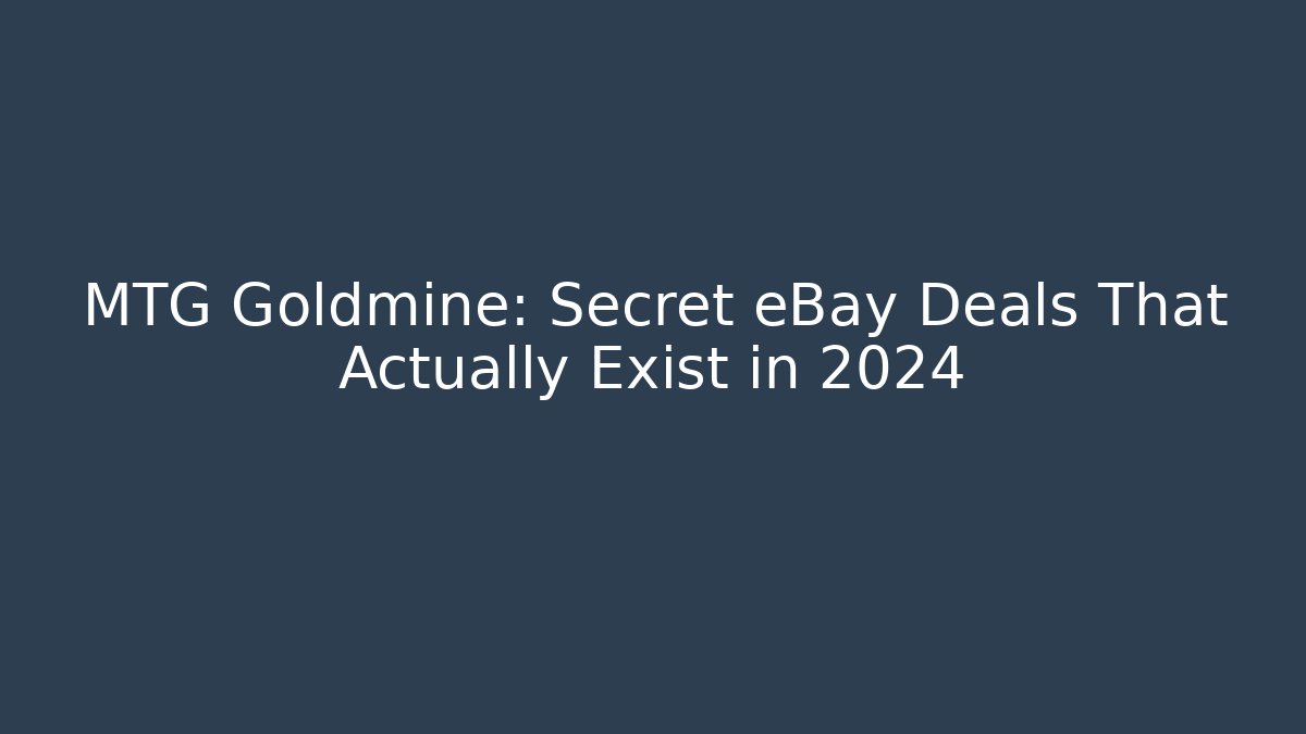 MTG Goldmine: Secret eBay Deals That Actually Exist in 2024