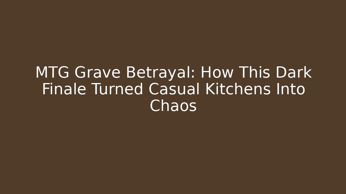 MTG Grave Betrayal: How This Dark Finale Turned Casual Kitchens Into Chaos - Critter Realm