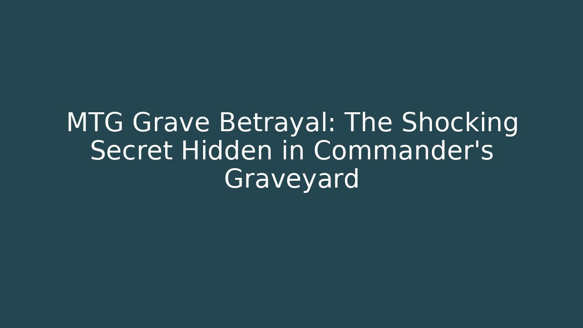 MTG Grave Betrayal: The Shocking Secret Hidden in Commander's Graveyard