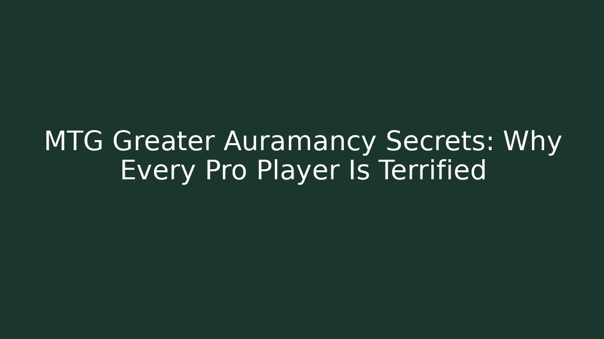 MTG Greater Auramancy Secrets: Why Every Pro Player Is Terrified