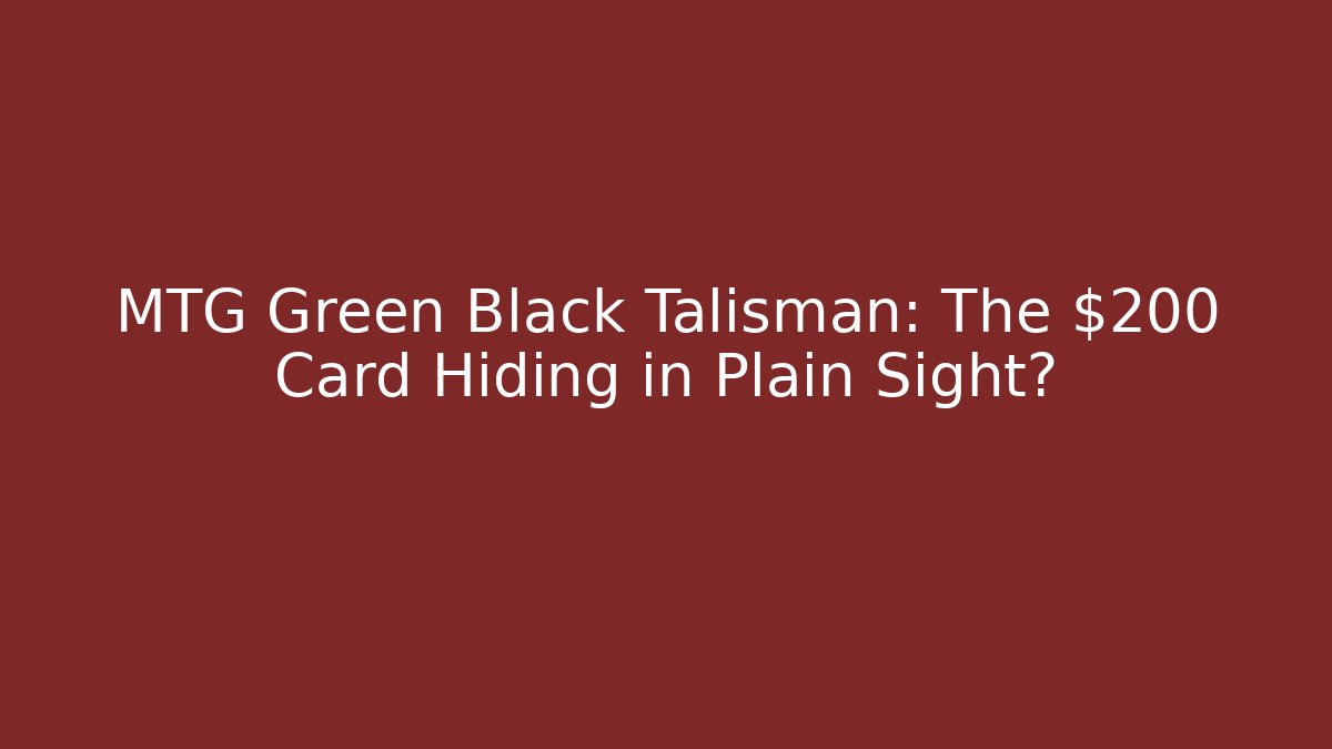 MTG Green Black Talisman: The $200 Card Hiding in Plain Sight?